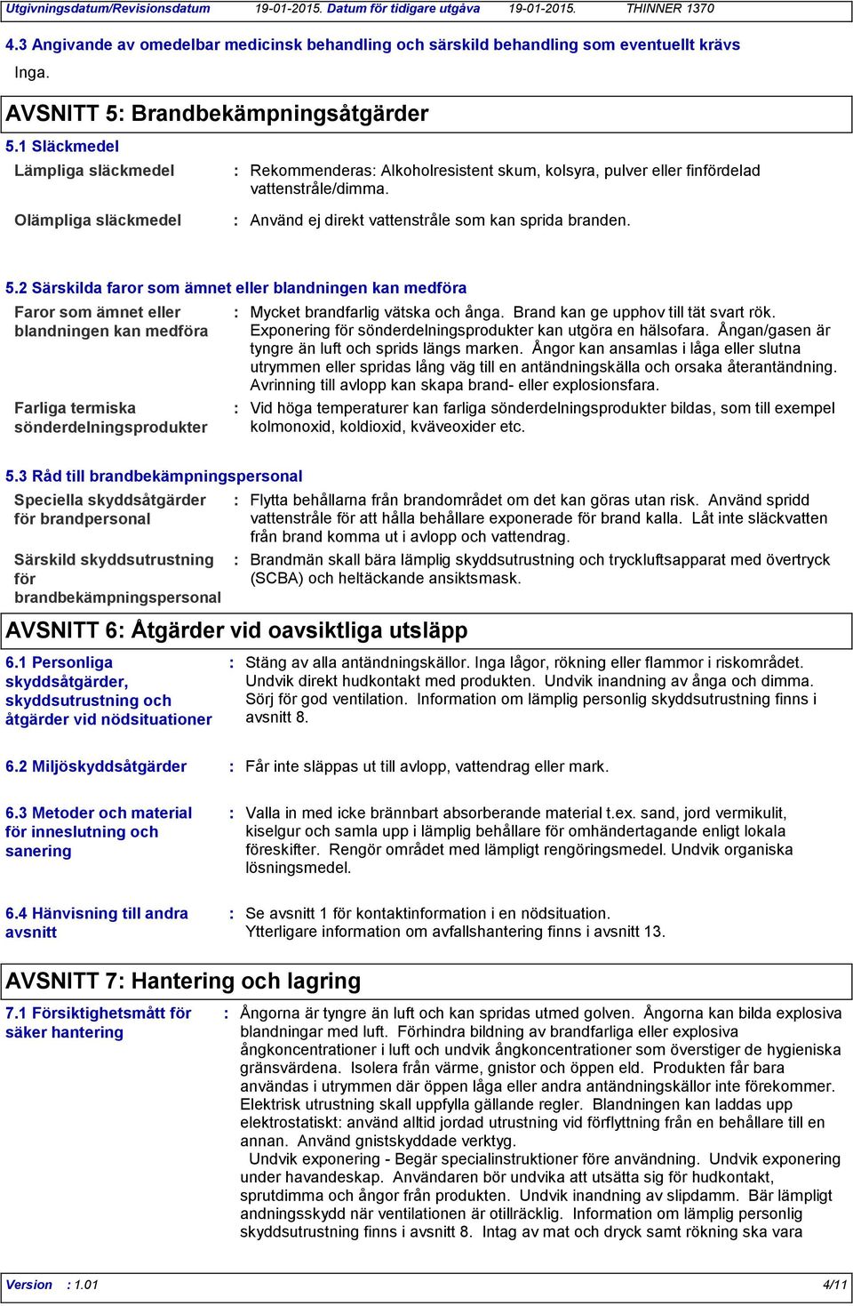 5.2 Särskilda faror som ämnet eller blandningen kan medföra Faror som ämnet eller blandningen kan medföra Farliga termiska sönderdelningsprodukter Mycket brandfarlig vätska och ånga.