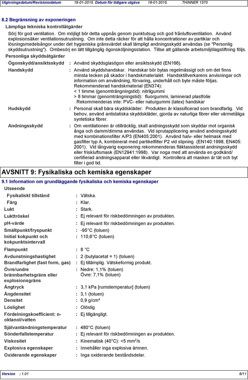 Om inte detta räcker för att hålla koncentrationer av partiklar och lösningsmedelsångor under det hygieniska gränsvärdet skall lämpligt andningsskydd användas (se "Personlig skyddsutrustning").