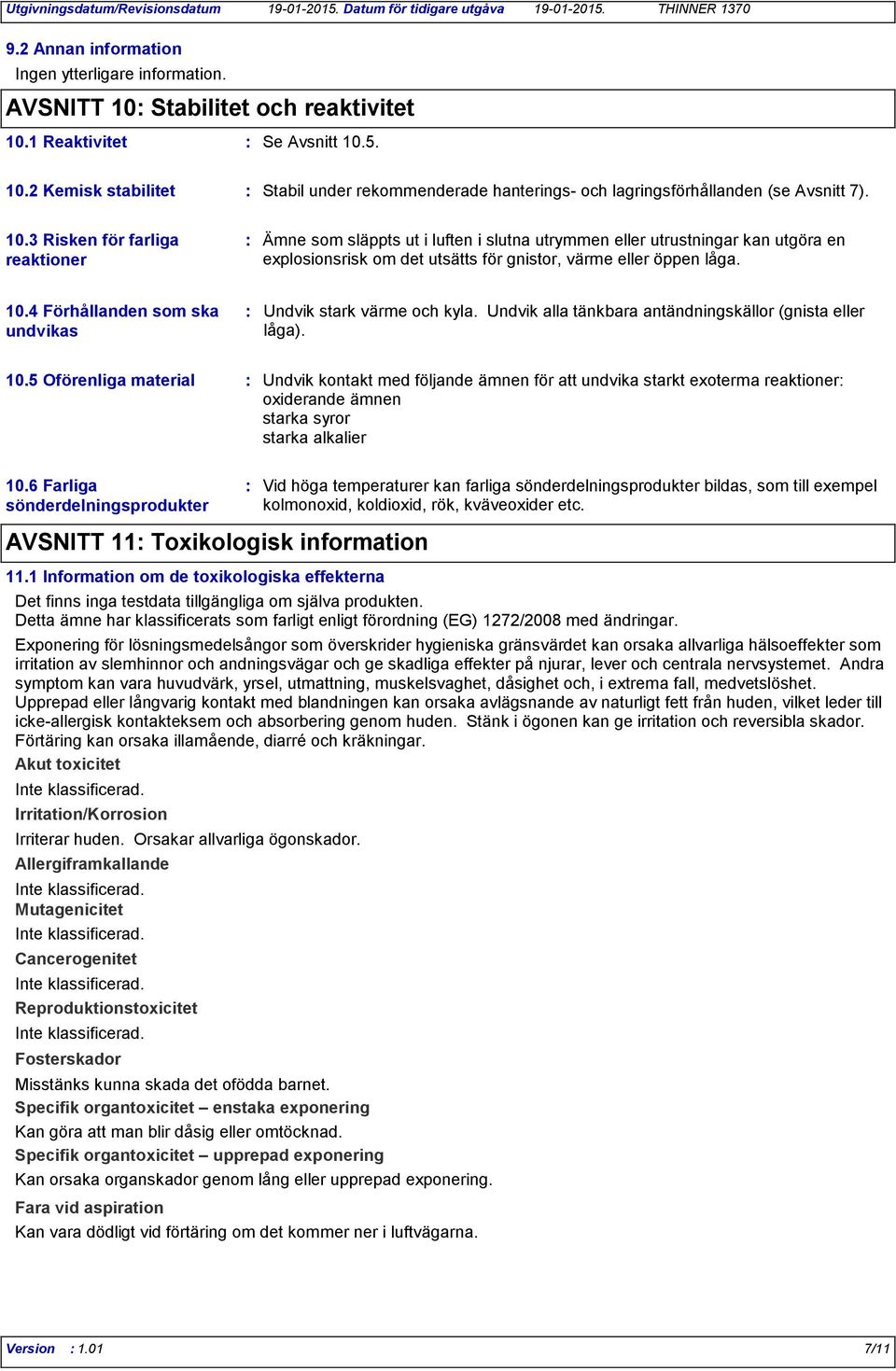 4 Förhållanden som ska undvikas Undvik stark värme och kyla. Undvik alla tänkbara antändningskällor (gnista eller låga). 10.