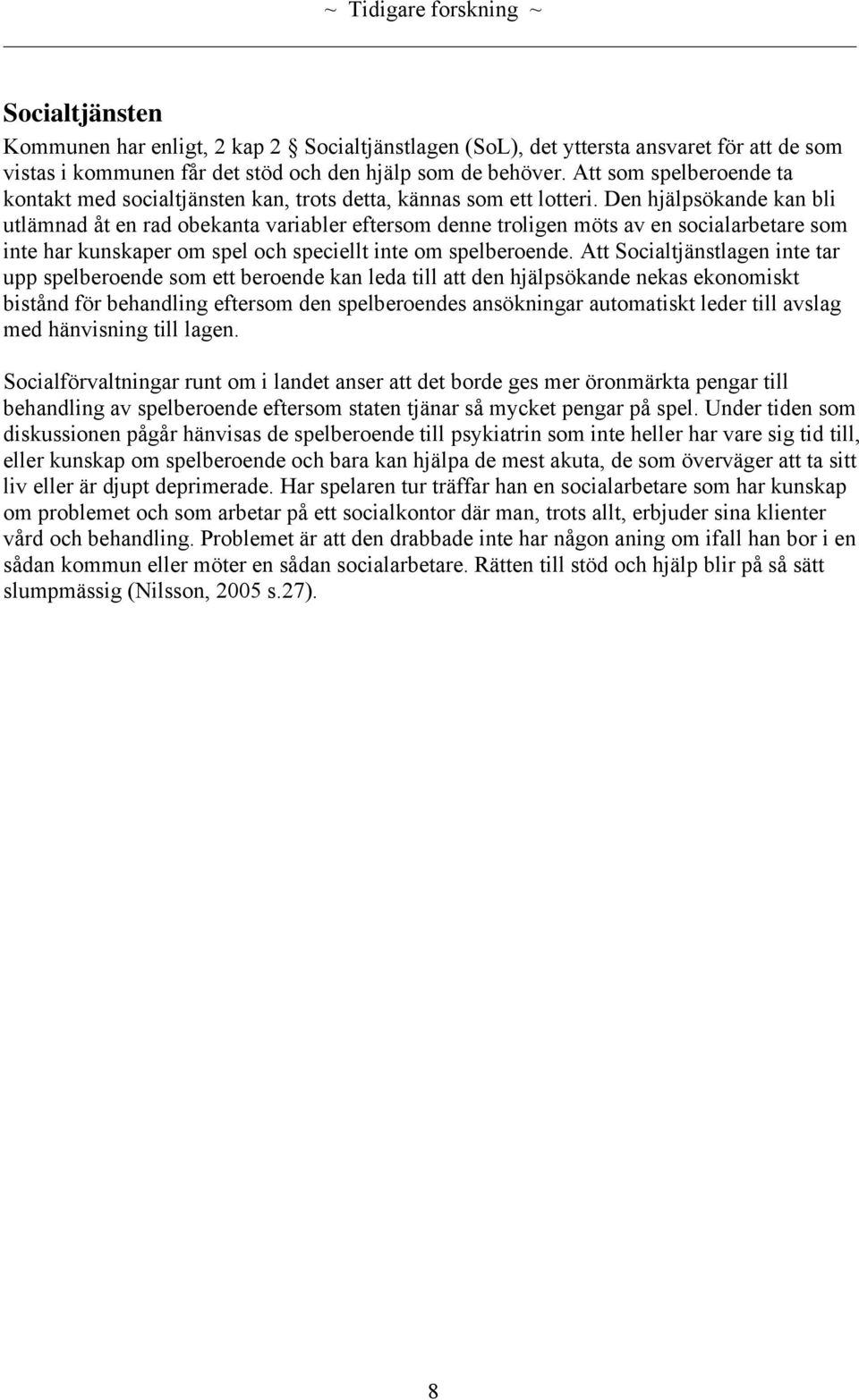 Den hjälpsökande kan bli utlämnad åt en rad obekanta variabler eftersom denne troligen möts av en socialarbetare som inte har kunskaper om spel och speciellt inte om spelberoende.