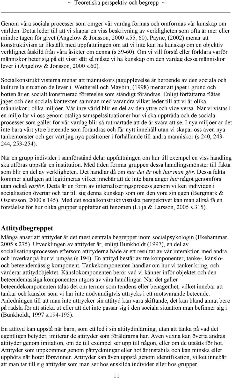 Payne, (2002) menar att konstruktivism är likställt med uppfattningen om att vi inte kan ha kunskap om en objektiv verklighet åtskild från våra åsikter om denna (s.59-60).