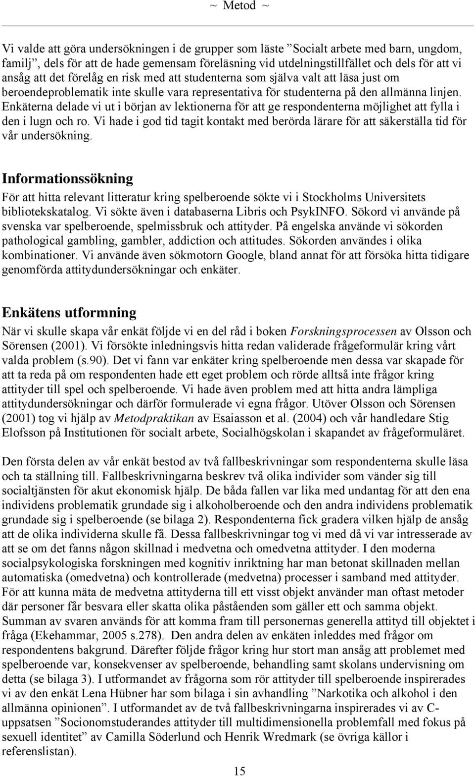 Enkäterna delade vi ut i början av lektionerna för att ge respondenterna möjlighet att fylla i den i lugn och ro.