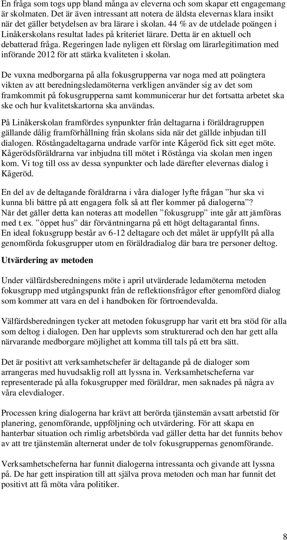 Detta är en aktuell och debatterad fråga. Regeringen lade nyligen ett förslag om lärarlegitimation med införande 2012 för att stärka kvaliteten i skolan.