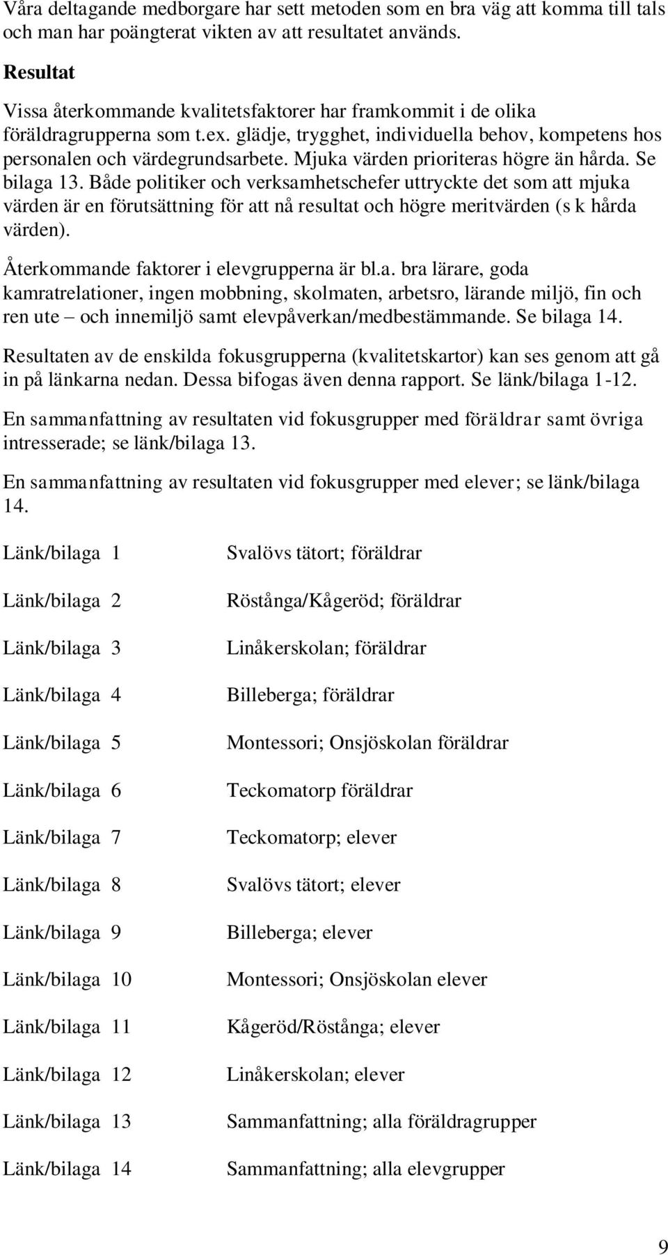 Mjuka värden prioriteras högre än hårda. Se bilaga 13.