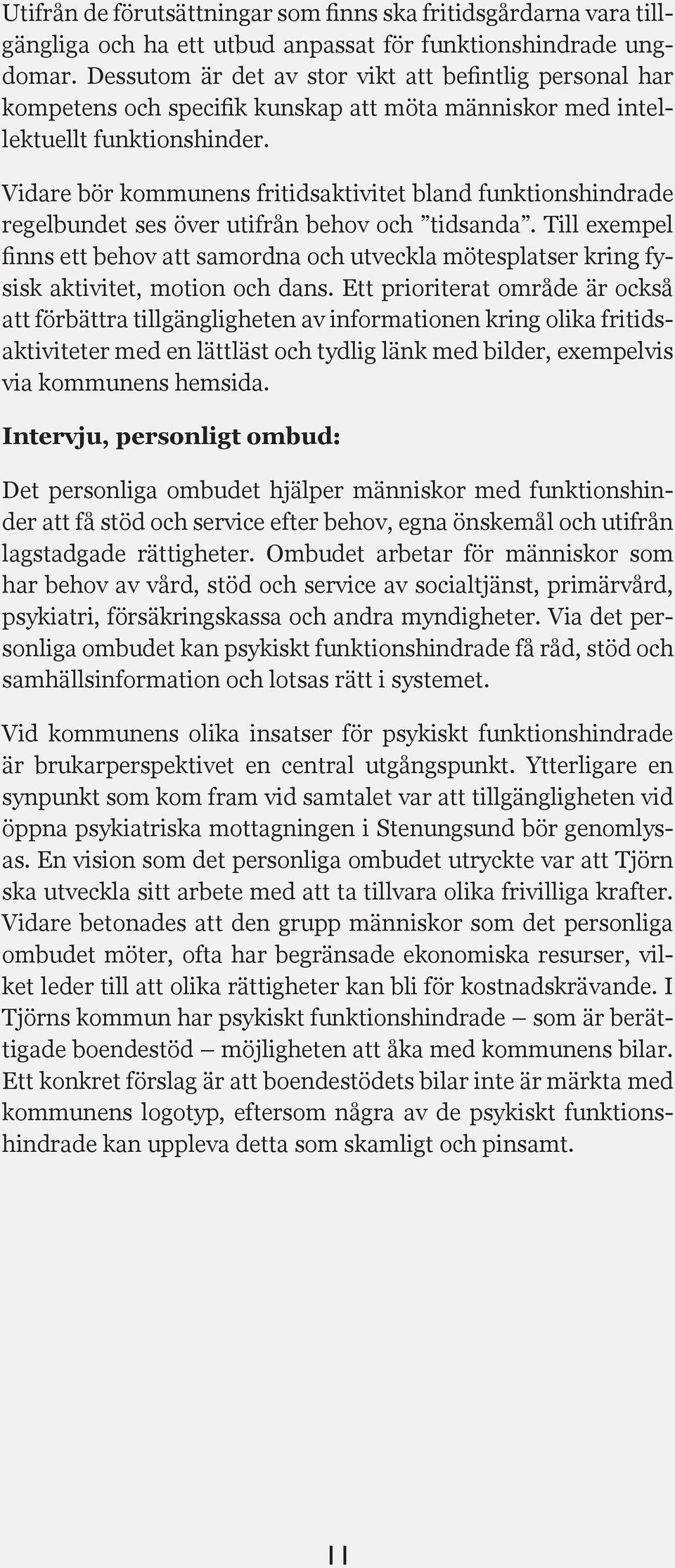 Vidare bör kommunens fritidsaktivitet bland funktionshindrade regelbundet ses över utifrån behov och tidsanda.