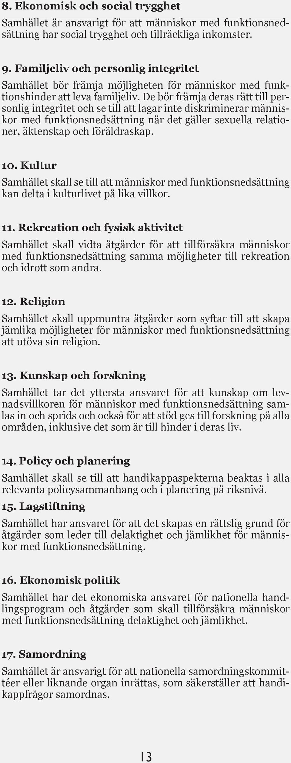 De bör främja deras rätt till personlig integritet och se till att lagar inte diskriminerar människor med funktionsnedsättning när det gäller sexuella relationer, äktenskap och föräldraskap. 10.