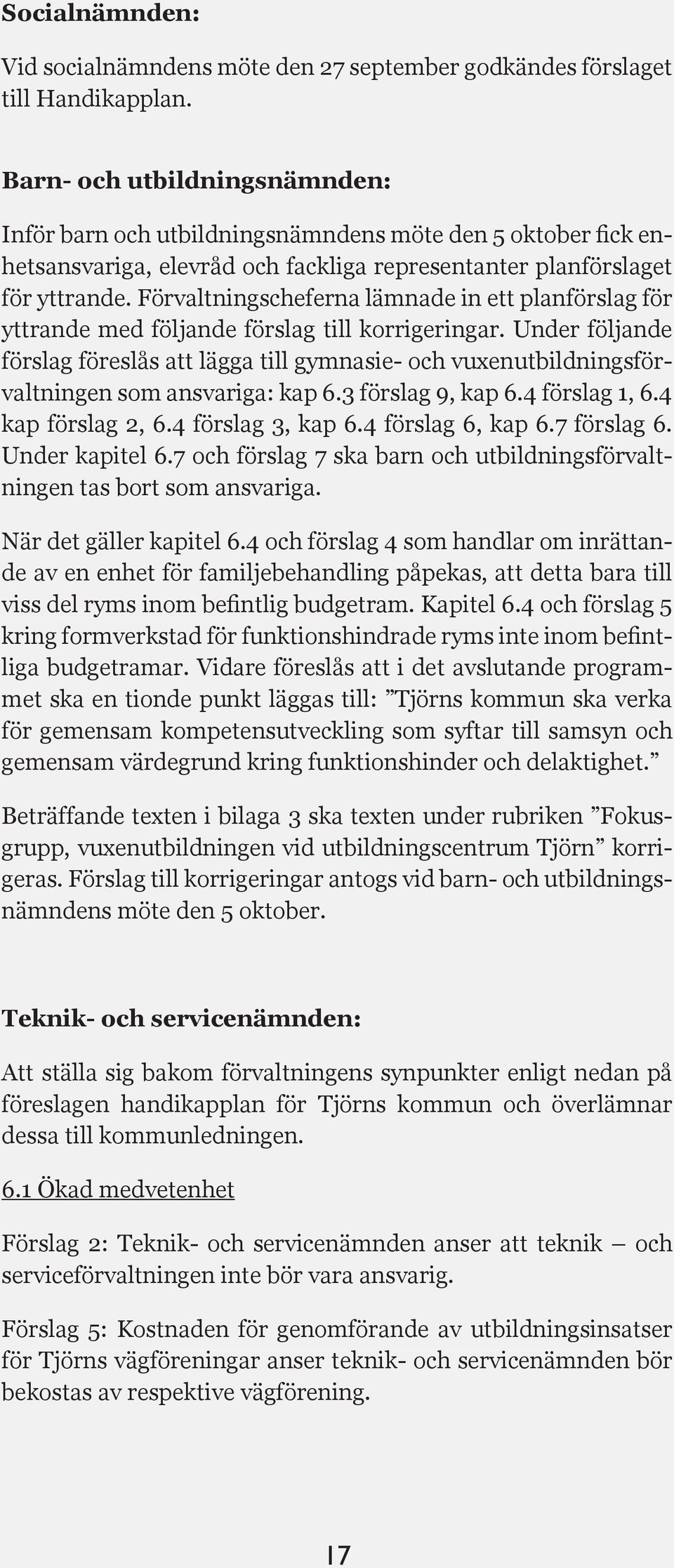 Förvaltningscheferna lämnade in ett planförslag för yttrande med följande förslag till korrigeringar.