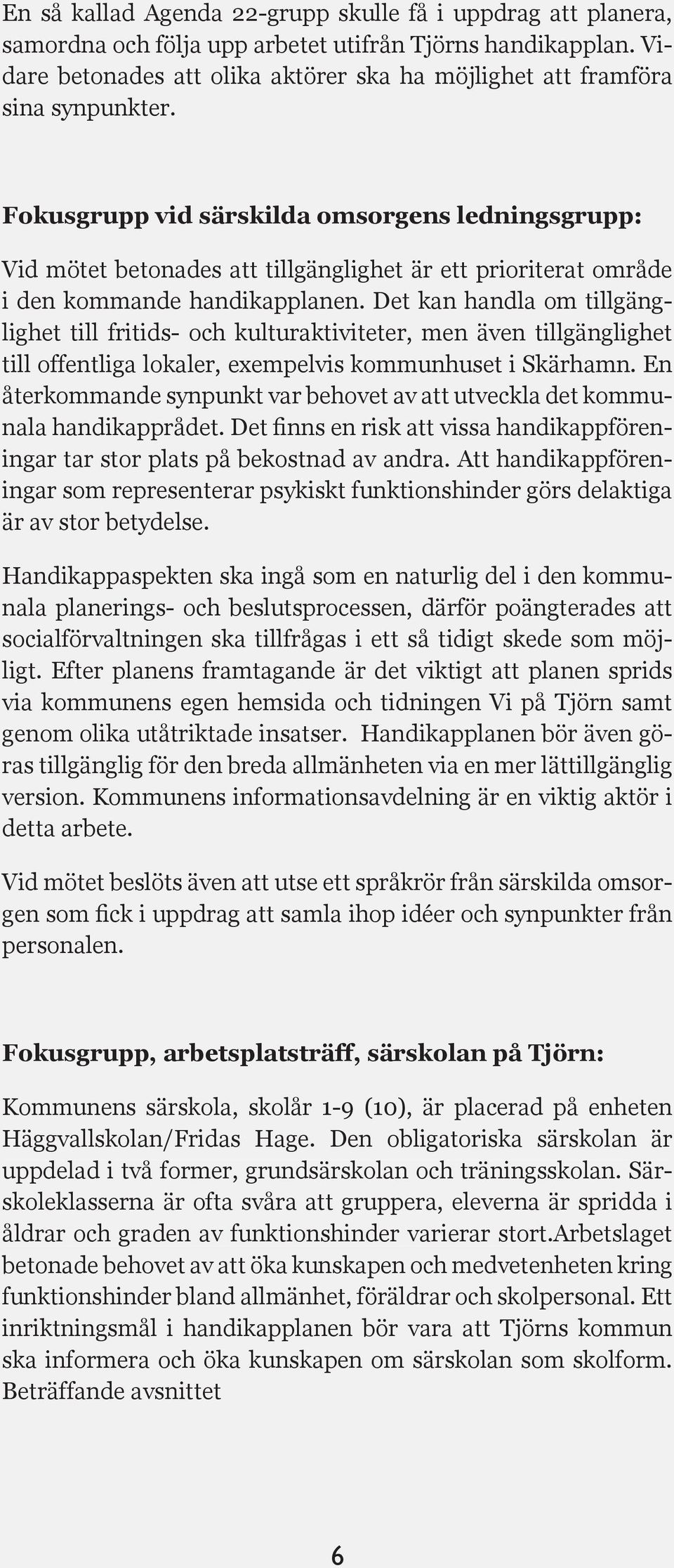 Fokusgrupp vid särskilda omsorgens ledningsgrupp: Vid mötet betonades att tillgänglighet är ett prioriterat område i den kommande handikapplanen.