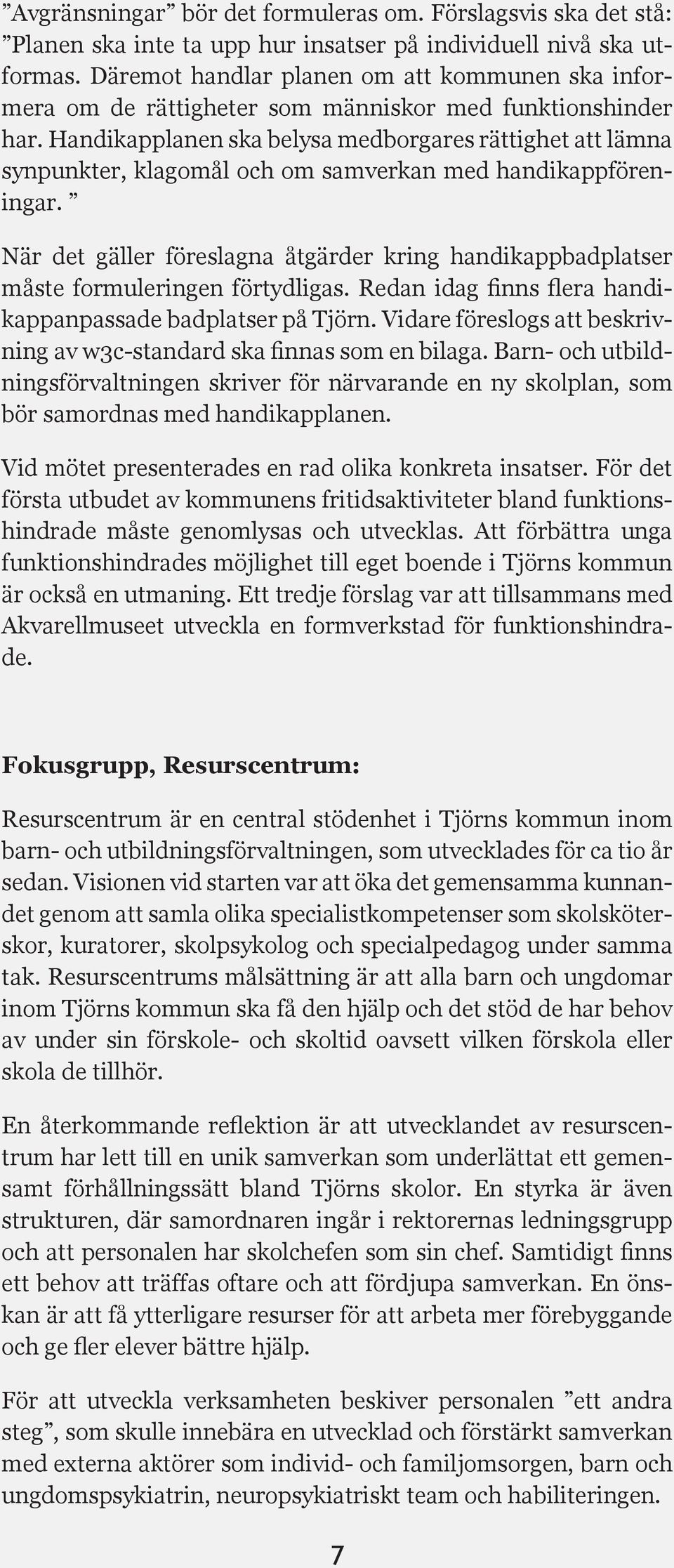 Handikapplanen ska belysa medborgares rättighet att lämna synpunkter, klagomål och om samverkan med handikappföreningar.