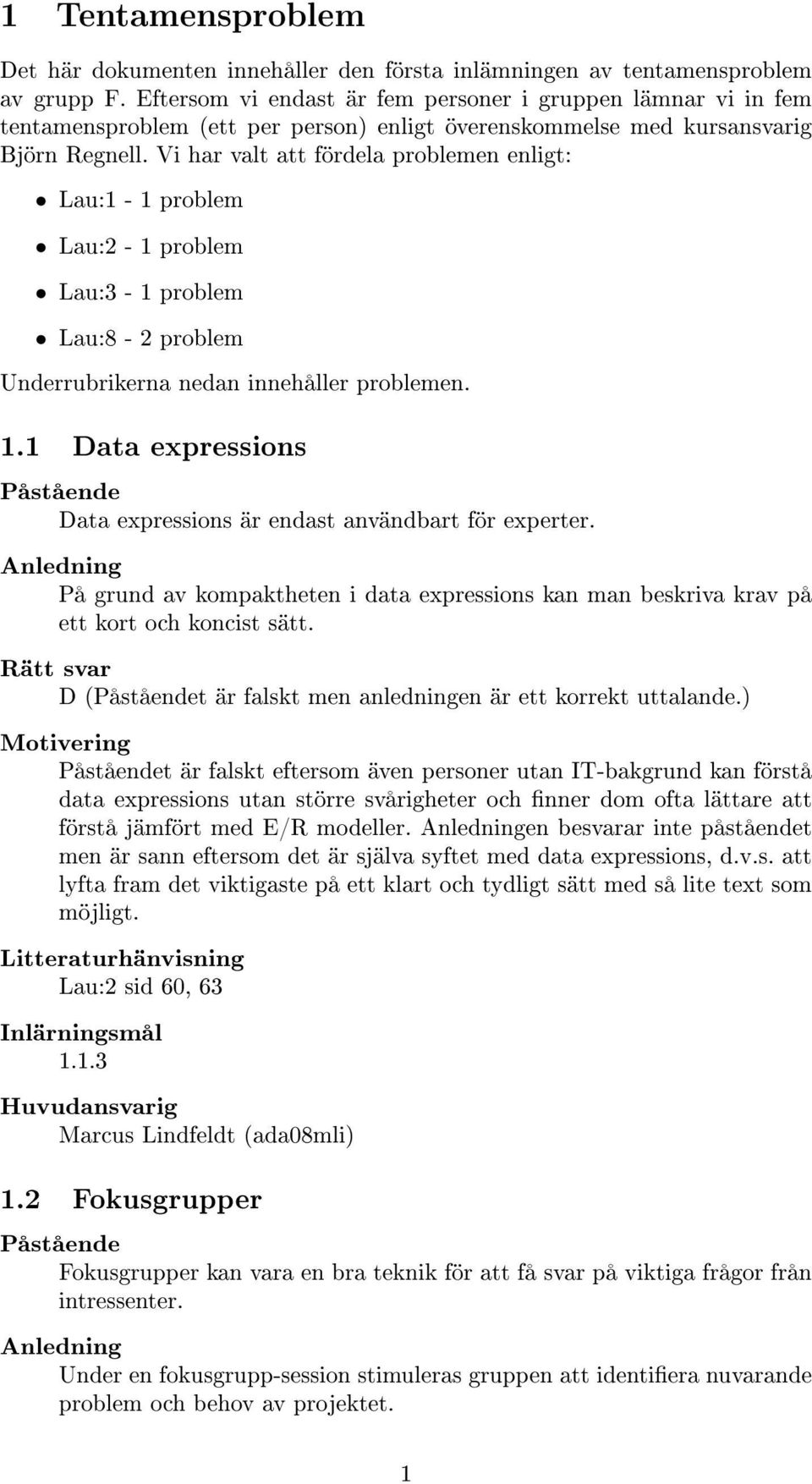 Vi har valt att fördela problemen enligt: Lau:1-1 problem Lau:2-1 problem Lau:3-1 problem Lau:8-2 problem Underrubrikerna nedan innehåller problemen. 1.