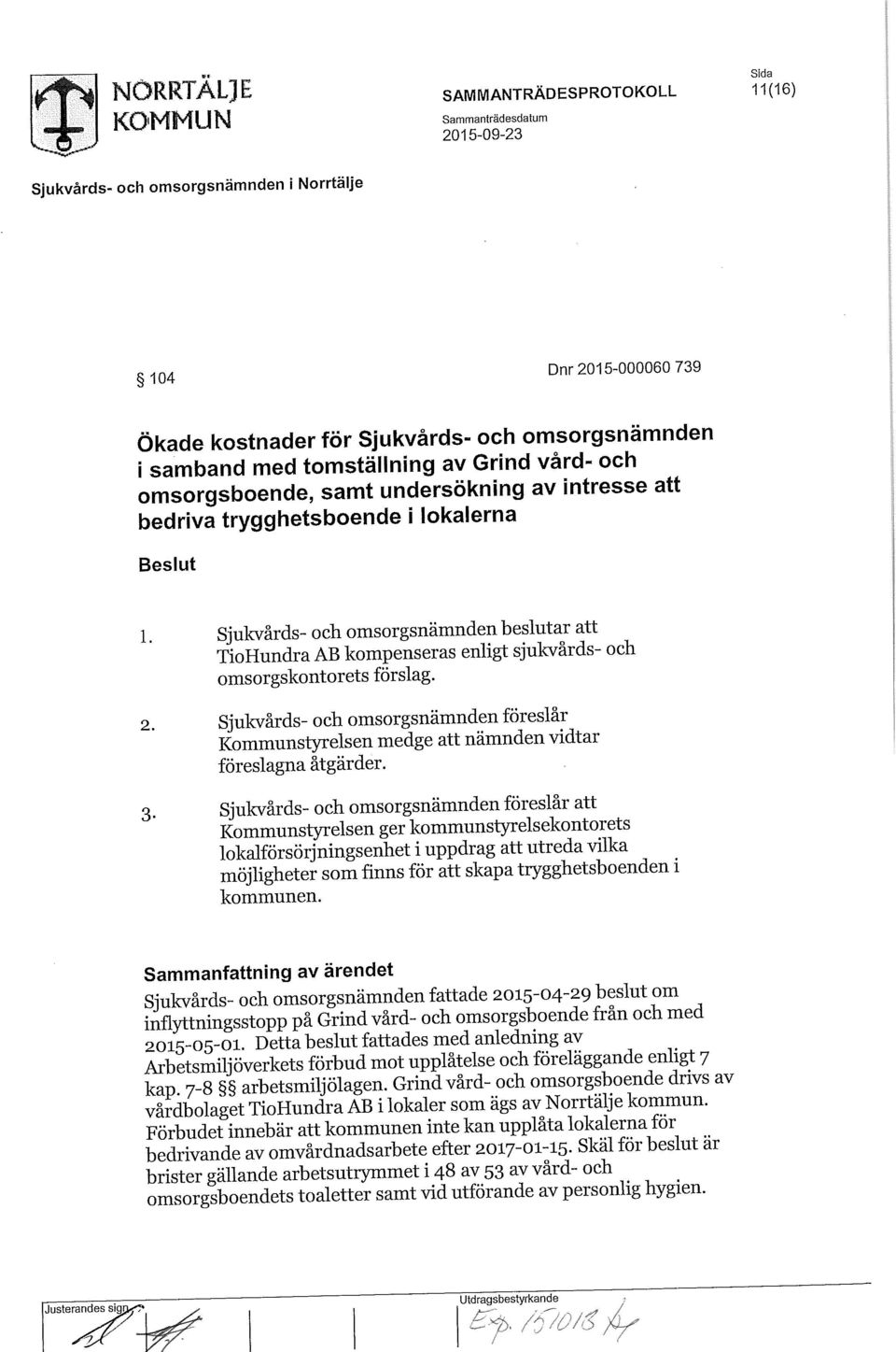 Sjukvårds- och omsorgsnämnden föreslår Kommunstyrelsen medge att nämnden vidtar föreslagna åtgärder. 3.