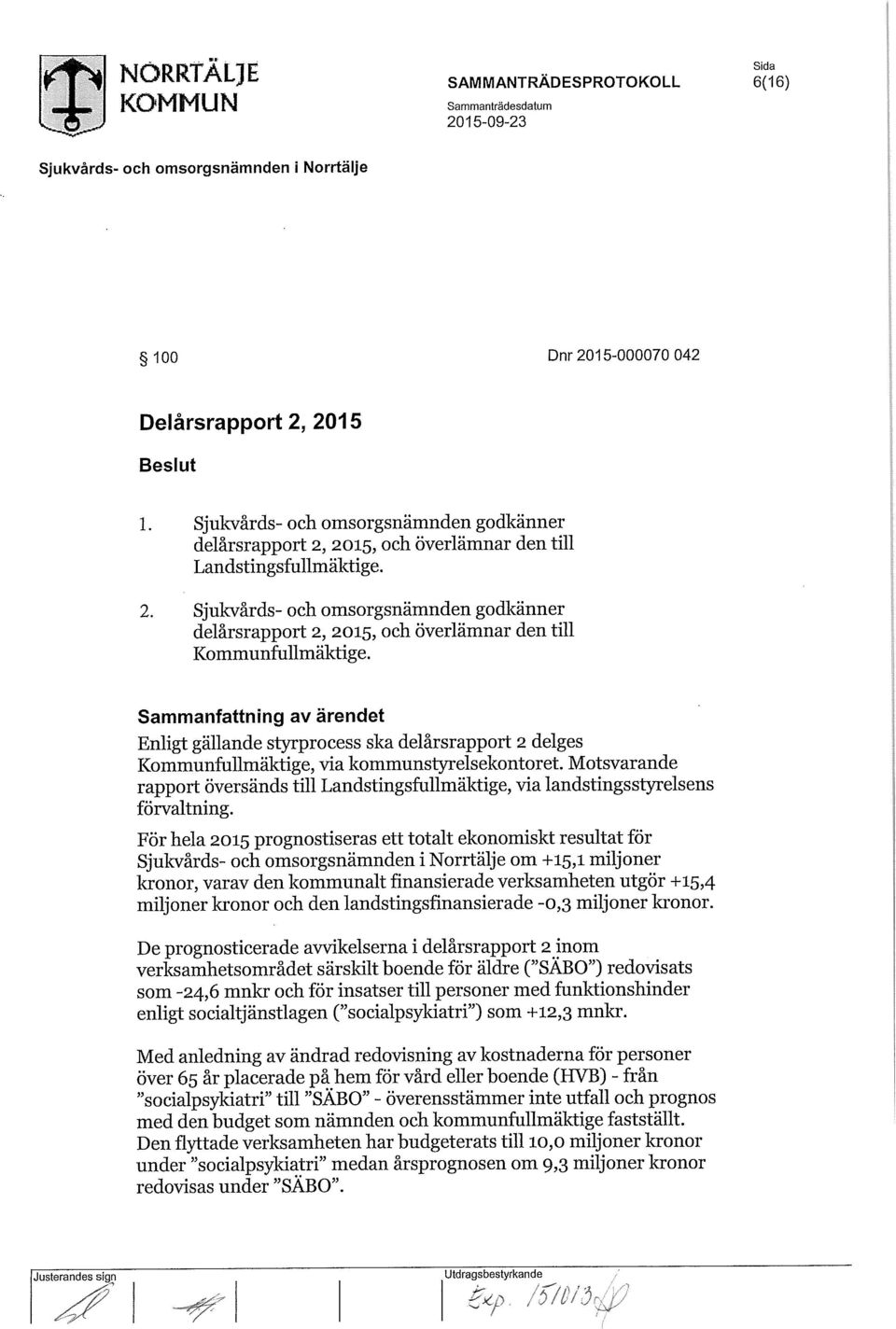 Motsvarande rapport översänds till Landstingsfullmäktige, via landstingsstyrelsens förvaltning.