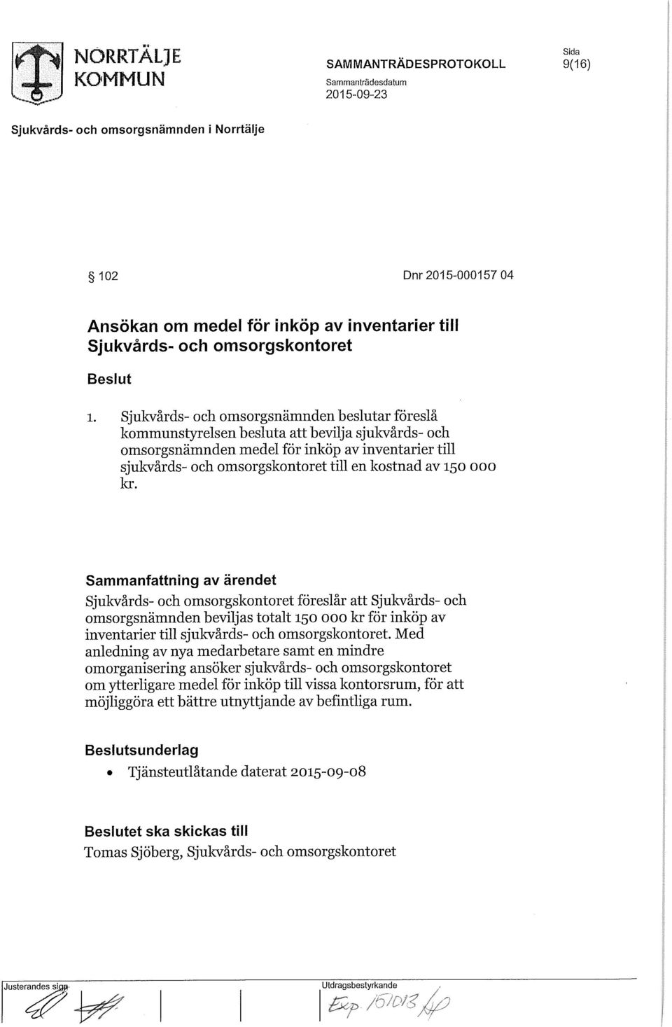 150 000 kr. Sammanfattning av ärendet Sjukvårds- och omsorgskontoret föreslår att Sjukvårds- och omsorgsnämnden beviljas totalt 150 000 kr för inköp av inventarier till sjukvårds- och omsorgskontoret.