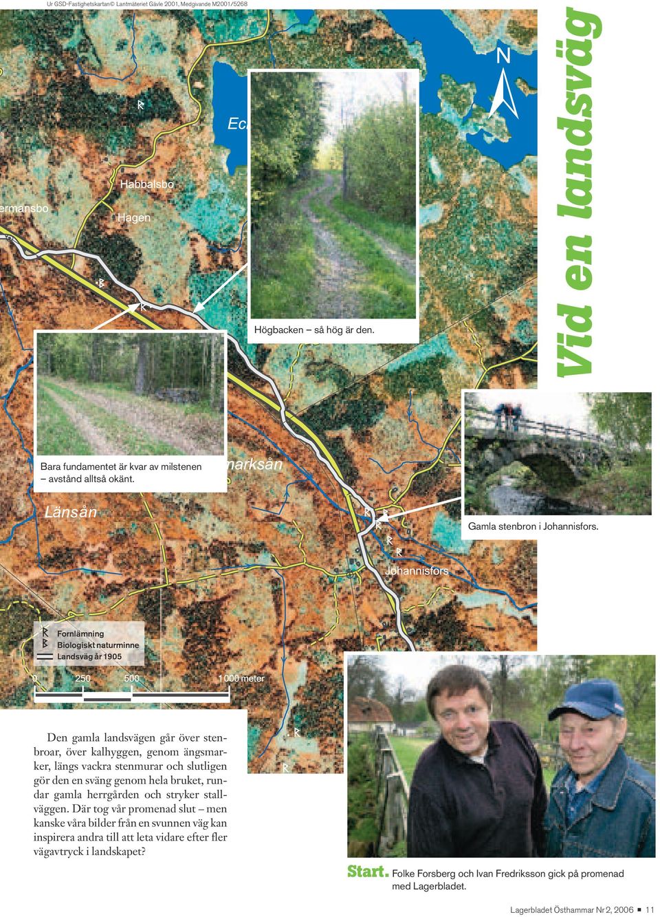 Fornlämning Biologiskt naturminne Landsväg år 1905 Den gamla landsvägen går över stenbroar, över kalhyggen, genom ängsmarker, längs vackra stenmurar och slutligen gör den en
