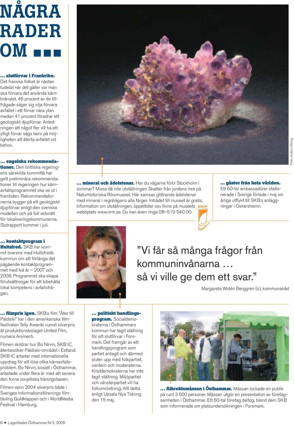Anledningen att något fler vill ha ett ytligt förvar sägs bero på möjligheten att återta avfallet vid behov. engelska rekommendationer.