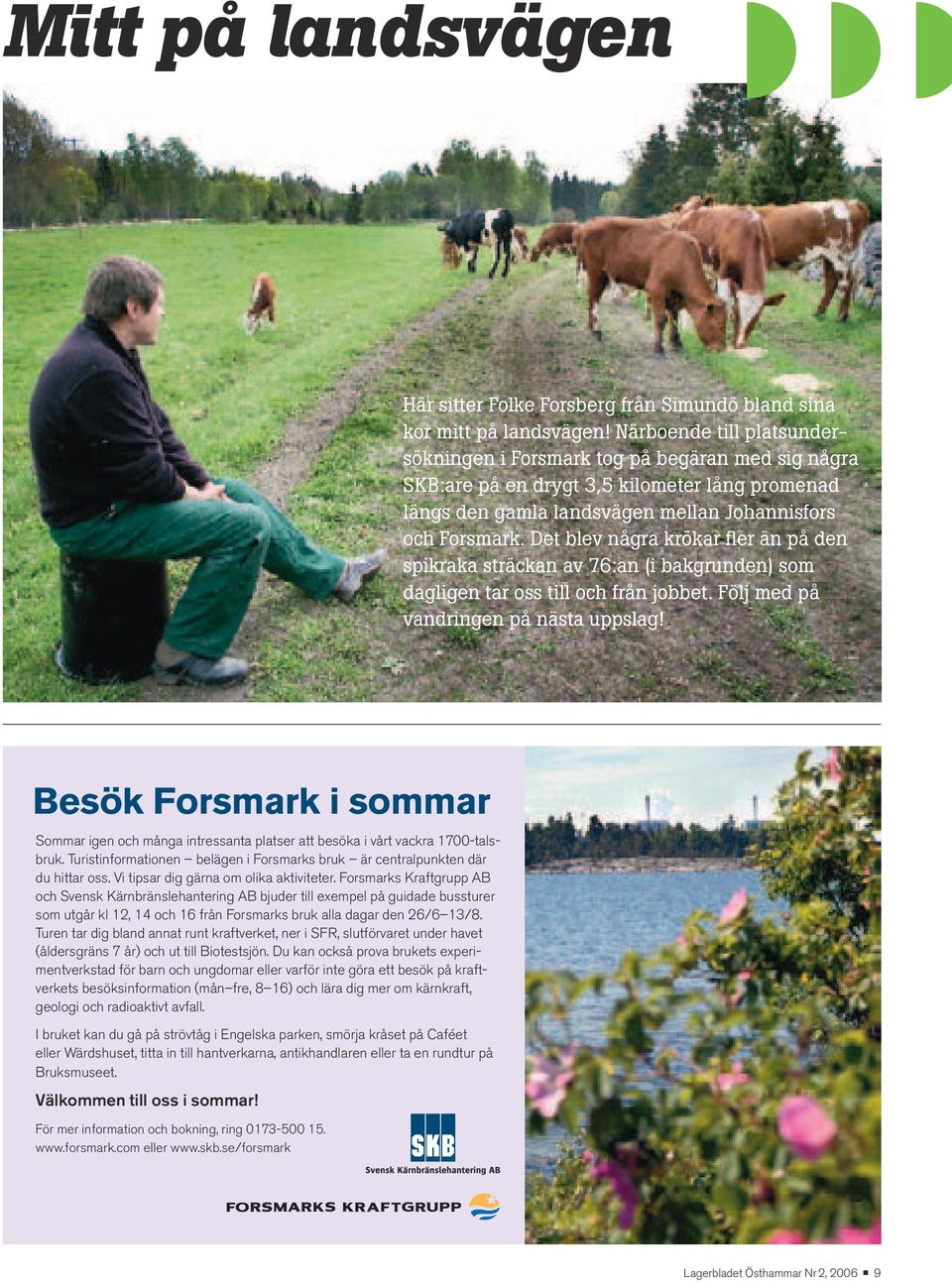 Det blev några krökar fler än på den spikraka sträckan av 76:an (i bakgrunden) som dagligen tar oss till och från jobbet. Följ med på vandringen på nästa uppslag!
