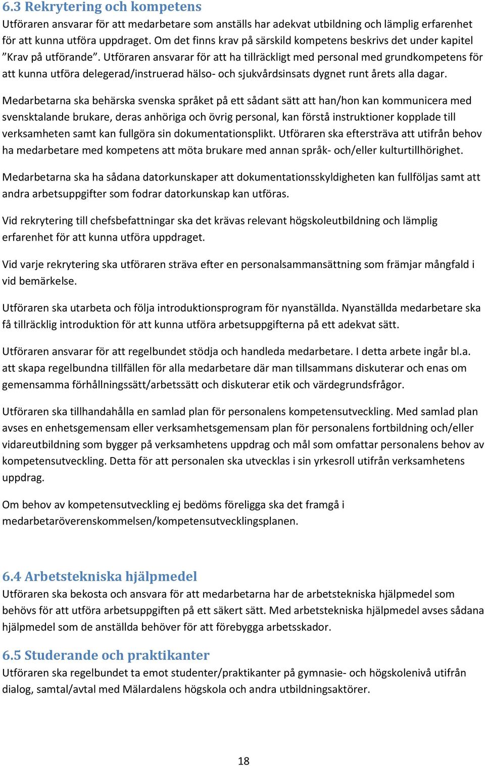 Utföraren ansvarar för att ha tillräckligt med personal med grundkompetens för att kunna utföra delegerad/instruerad hälso- och sjukvårdsinsats dygnet runt årets alla dagar.