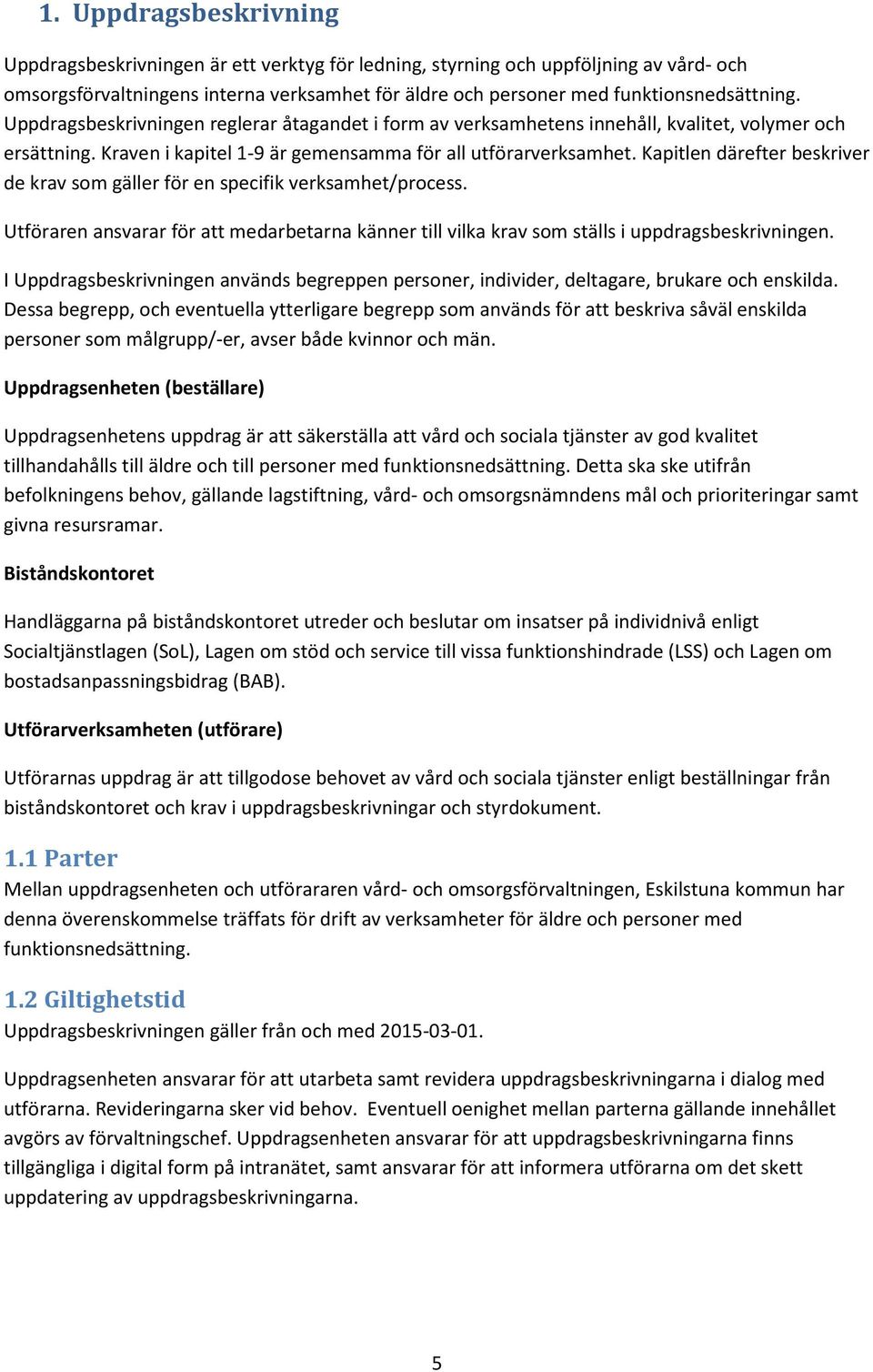 Kapitlen därefter beskriver de krav som gäller för en specifik verksamhet/process. Utföraren ansvarar för att medarbetarna känner till vilka krav som ställs i uppdragsbeskrivningen.