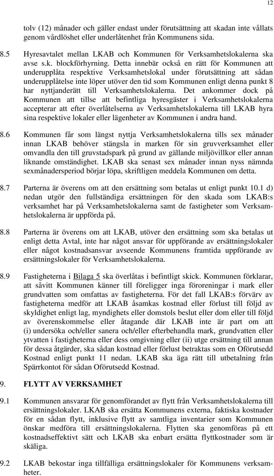 Detta innebär också en rätt för Kommunen att underupplåta respektive Verksamhetslokal under förutsättning att sådan underupplåtelse inte löper utöver den tid som Kommunen enligt denna punkt 8 har