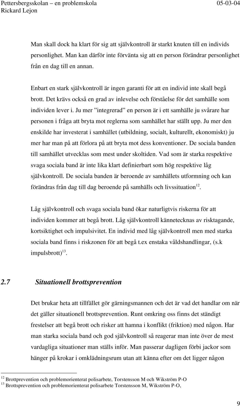 Ju mer integrerad en person är i ett samhälle ju svårare har personen i fråga att bryta mot reglerna som samhället har ställt upp.