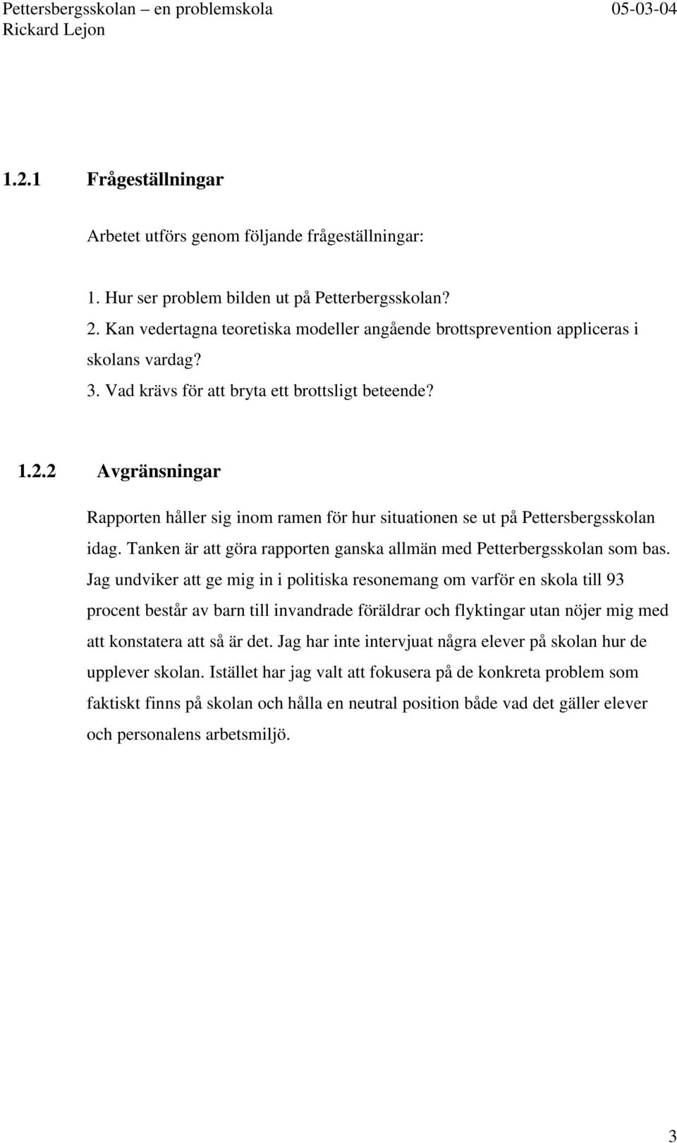 2 Avgränsningar Rapporten håller sig inom ramen för hur situationen se ut på Pettersbergsskolan idag. Tanken är att göra rapporten ganska allmän med Petterbergsskolan som bas.