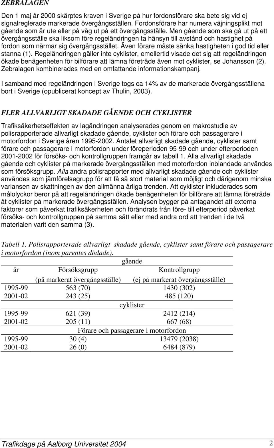 Men gående som ska gå ut på ett övergångsställe ska liksom före regeländringen ta hänsyn till avstånd och hastighet på fordon som närmar sig övergångsstället.