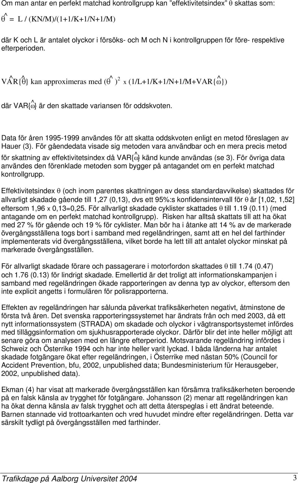 Data för åren 1995-1999 användes för att skatta oddskvoten enligt en metod föreslagen av Hauer (3).