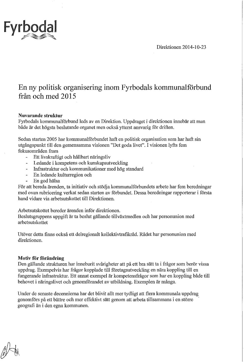 Sedan statien 2005 har kommunalfårbundet haft en politisk organisation som har haft sin utgångspunkt till den gemensannna visionen "Det goda livet".