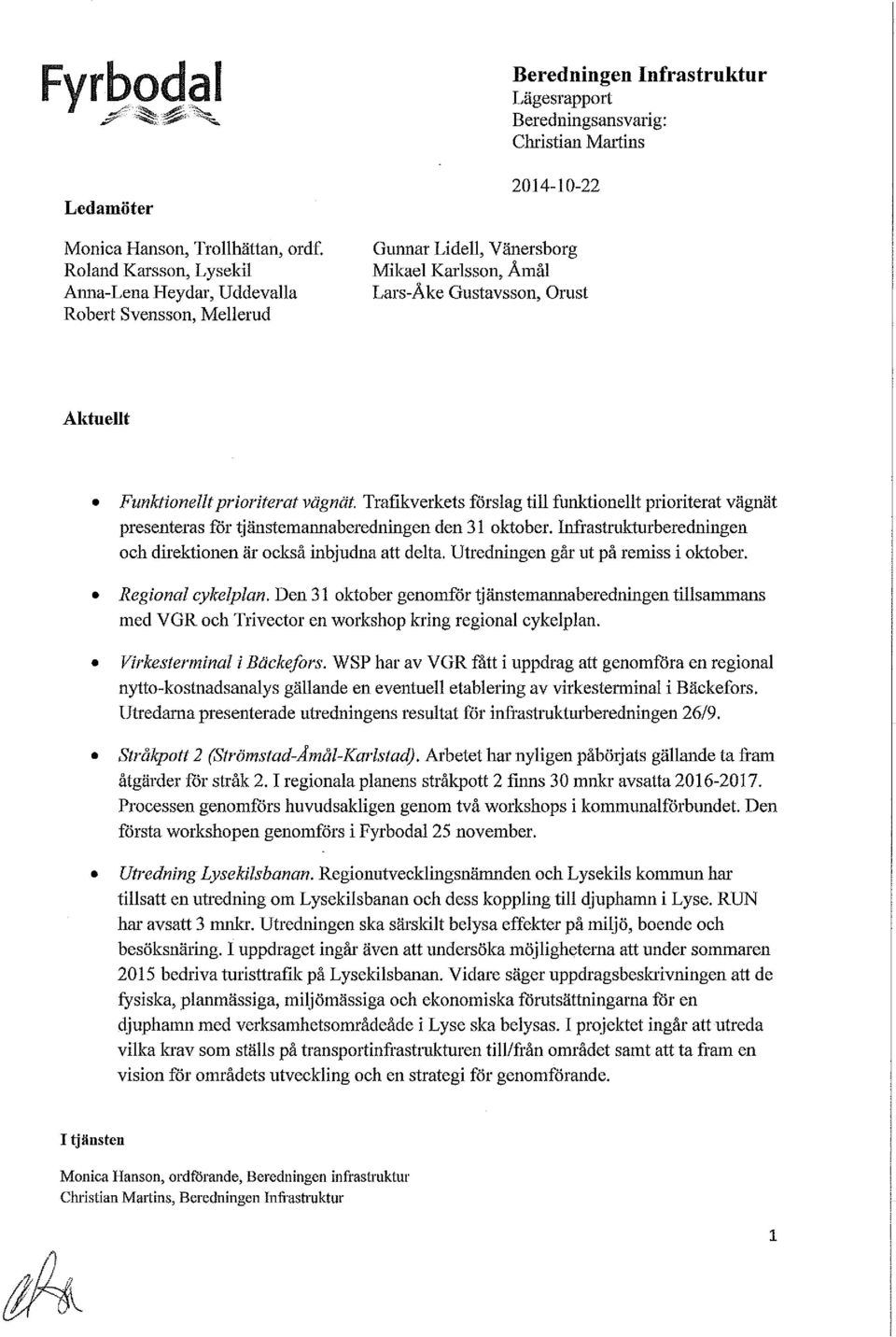 Karlsson, Åmål Lars-Åke Gustavsson, Orust Aktuellt Funktionellt prioriterat vägnät. Trafikverkets förslag till funktionellt prioriterat vägnät presenteras för tjänstemannaberedningen den 31 oktober.