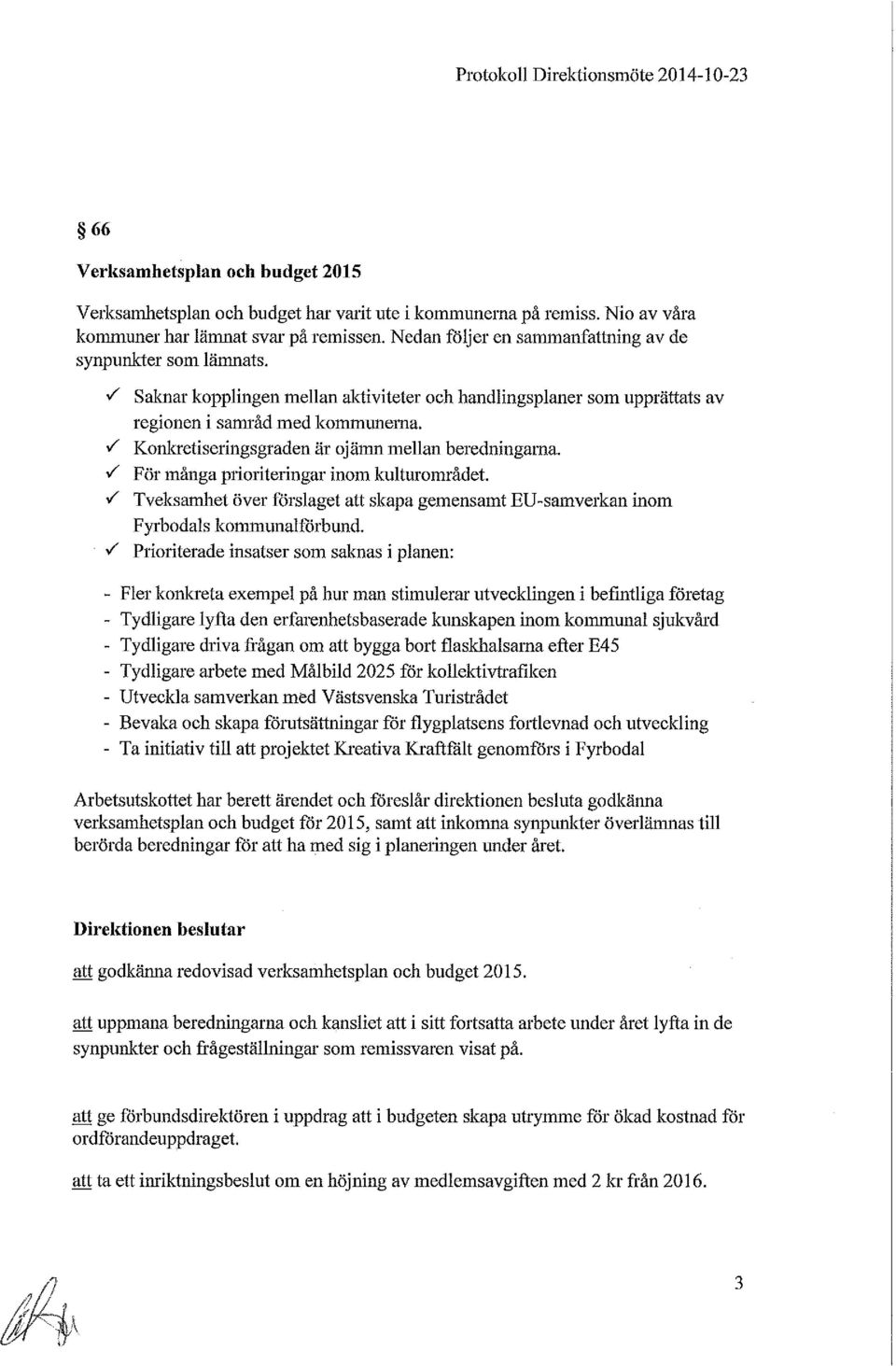 ..r Konkretiseringsgraden är ojämn mellan beredningarna...r För många prioriteringar inom kulturområdet...r Tveksamhet över förslaget att skapa gemensamt BU-samverkan inom Fyrbodals kommunalförbund.