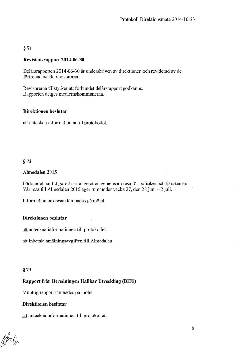 72 Almedalen 2015 Förbundet har tidigare år arrangerat en gemensam resa för politiker och tjänstemän. Vår resa till Almedalen 2015 äger rum under vecka 27, den 28 juni-2 juli.