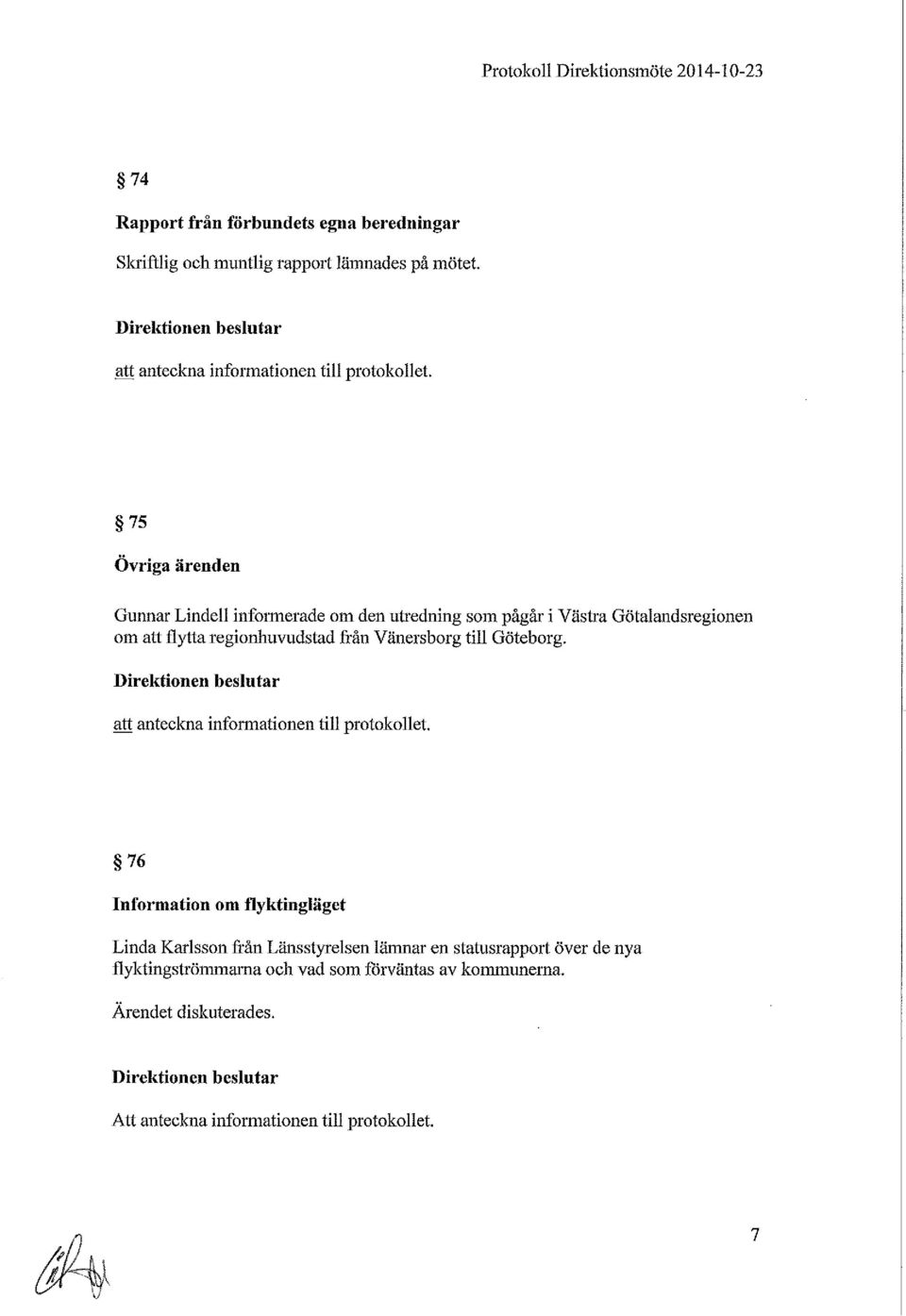 75 Övriga ärenden Gunnar Lindell informerade om den utredning som pågår i Västra Götalandsregionen om att flytta regionhuvudstad fi ån Vänersborg till Göteborg.