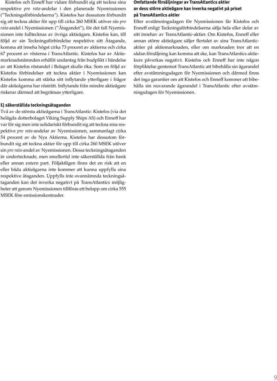 aktieägare. Kistefos kan, till följd av sin Teckningsförbindelse respektive sitt Åtagande, komma att inneha högst cirka 73 procent av aktierna och cirka 67 procent av rösterna i TransAtlantic.