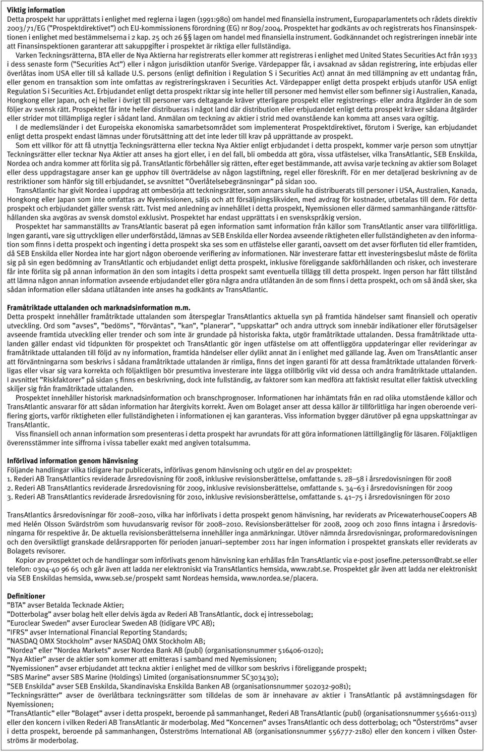 25 och 26 lagen om handel med finansiella instrument. Godkännandet och registreringen innebär inte att Finansinspektionen garanterar att sakuppgifter i prospektet är riktiga eller fullständiga.