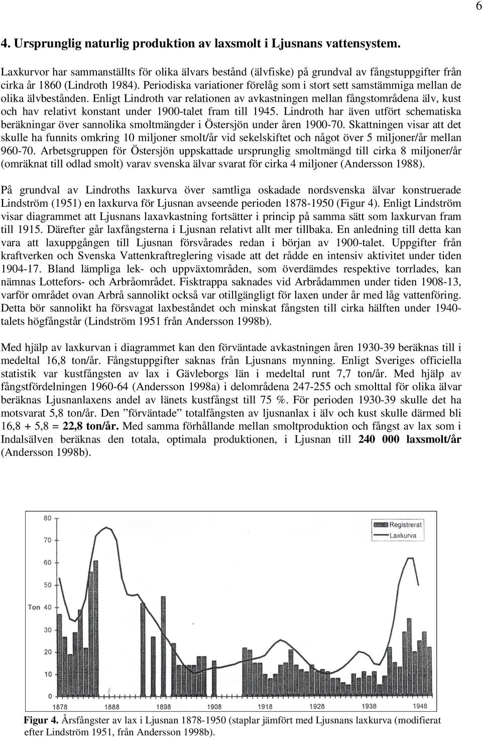 Periodiska variationer förelåg som i stort sett samstämmiga mellan de olika älvbestånden.