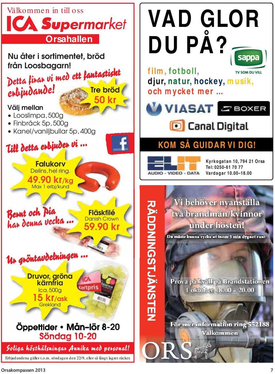 film, fotboll, djur, natur, hockey, musik, och mycket mer... KOM SÅ GUIDAR VI DIG! Kyrkogatan 10, 794 21 Orsa Tel: 0250-61 70 77 Vardagar 10.00 18.00 Bernt och Pia har denna vecka.