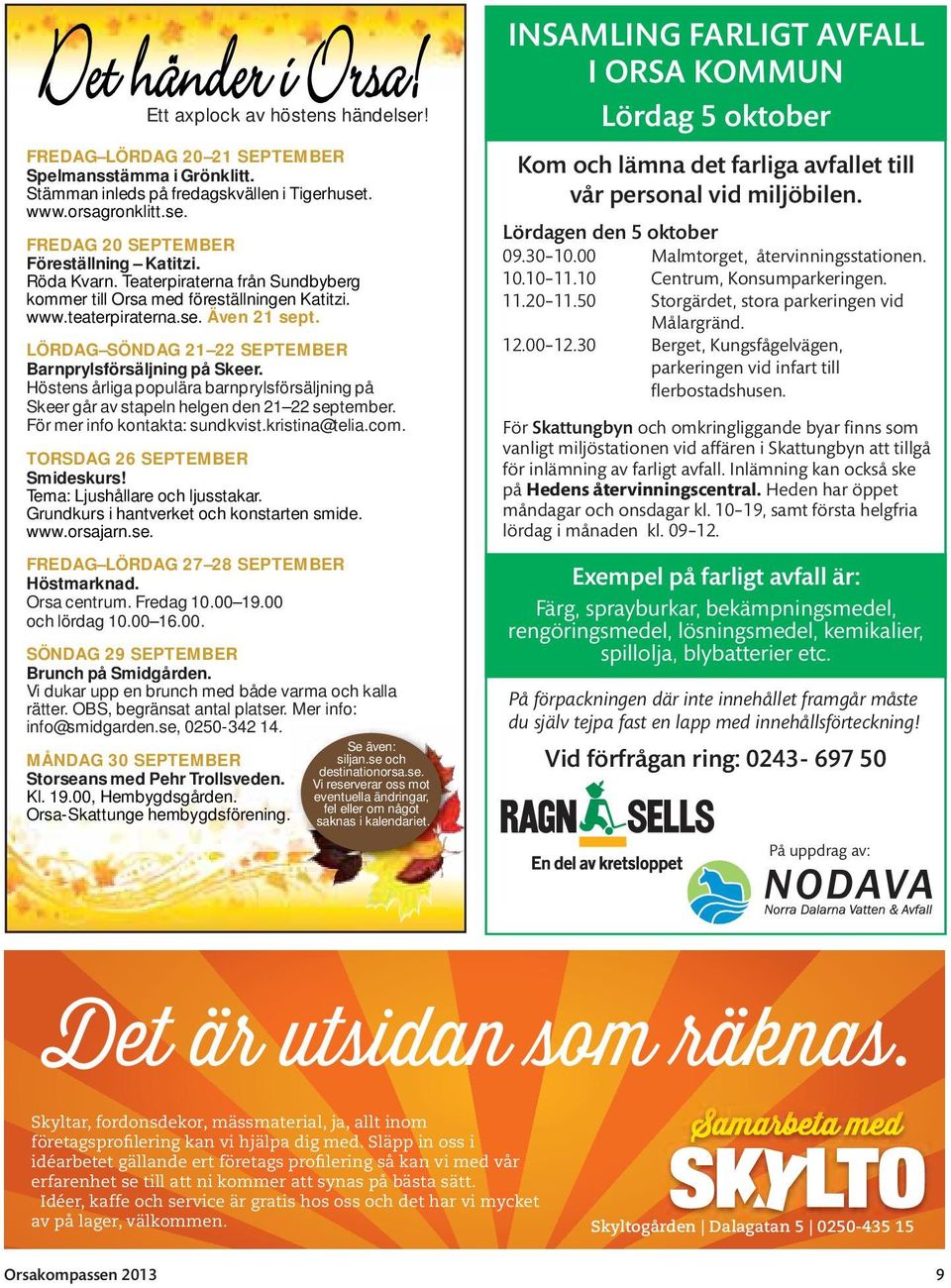 Höstens årliga populära barnprylsförsäljning på Skeer går av stapeln helgen den 21 22 september. För mer info kontakta: sundkvist.kristina@telia.com. TORSDAG 26 SEPTEMBER Smideskurs!