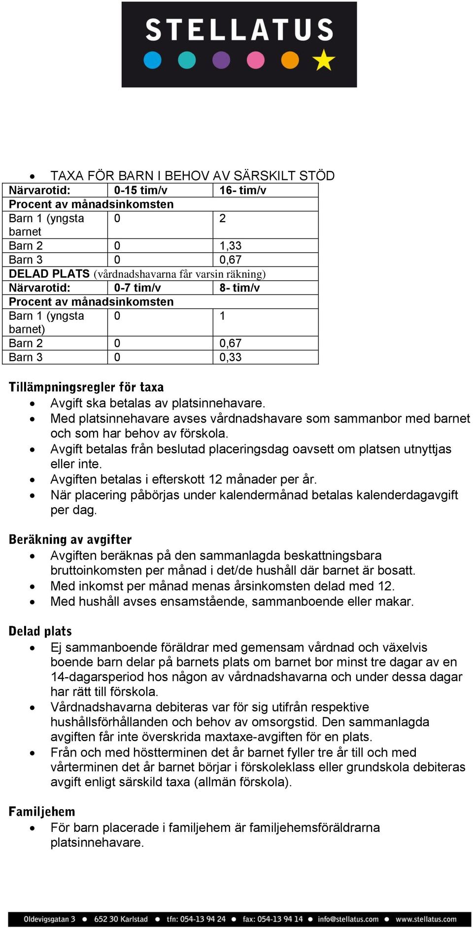 Avgift betalas från beslutad placeringsdag oavsett om platsen utnyttjas eller inte. Avgiften betalas i efterskott 12 månader per år.