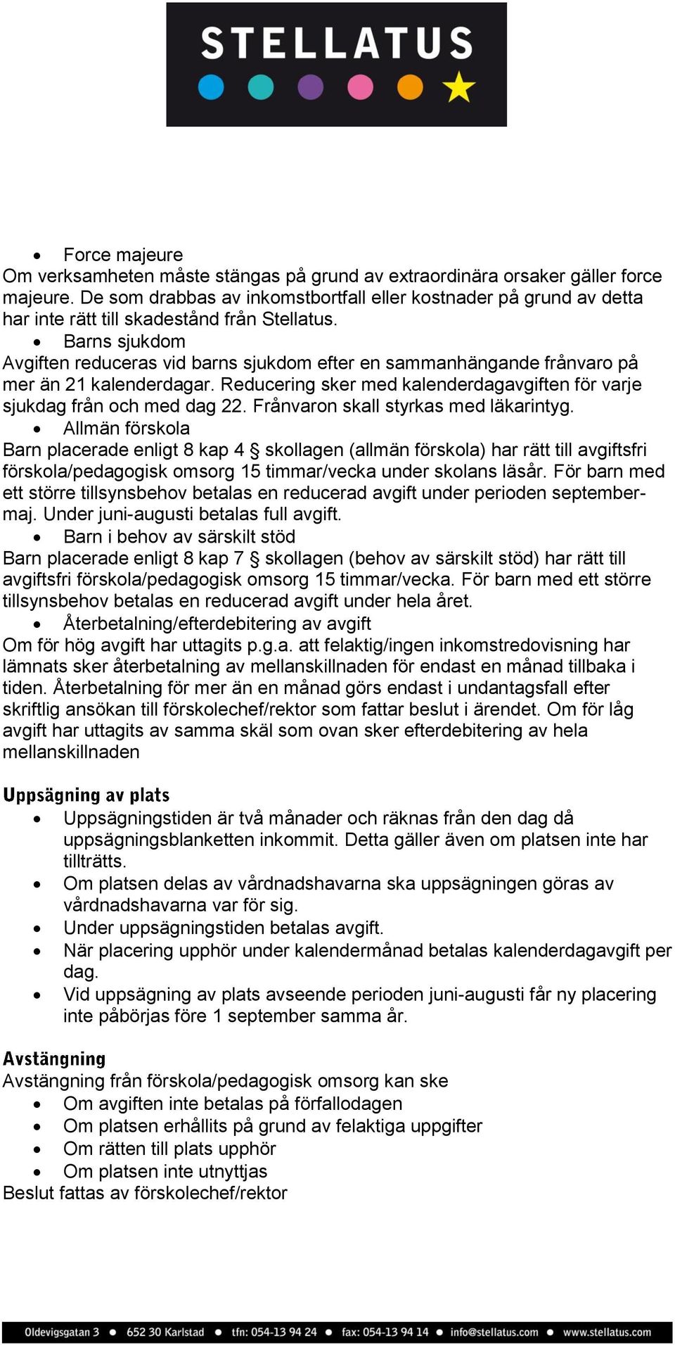 Barns sjukdom Avgiften reduceras vid barns sjukdom efter en sammanhängande frånvaro på mer än 21 kalenderdagar. Reducering sker med kalenderdagavgiften för varje sjukdag från och med dag 22.