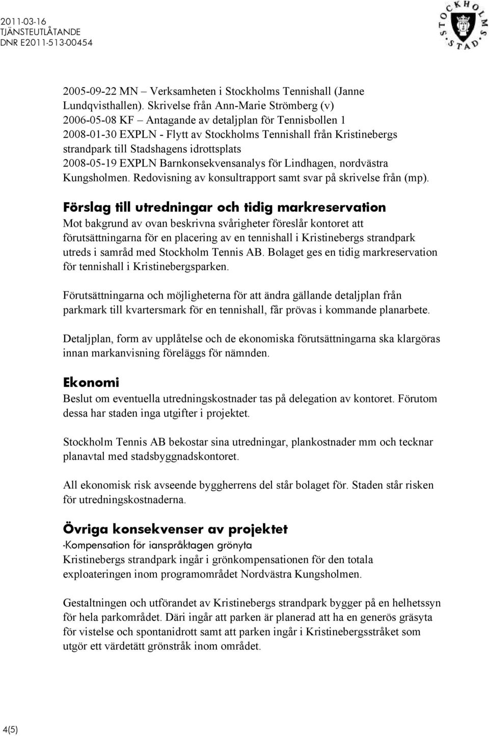 idrottsplats 2008-05-19 EXPLN Barnkonsekvensanalys för Lindhagen, nordvästra Kungsholmen. Redovisning av konsultrapport samt svar på skrivelse från (mp).