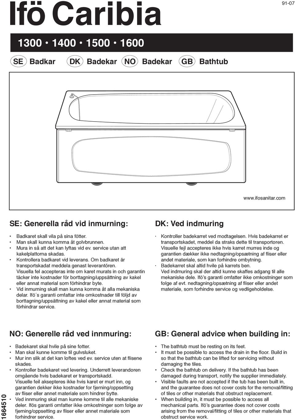 Visuella fel accepteras inte om karet murats in och garantin täcker inte kostnader för borttagning/uppsättning av kakel eller annat material som förhindrar byte.