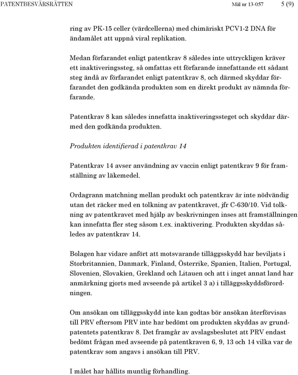 därmed skyddar förfarandet den godkända produkten som en direkt produkt av nämnda förfarande. Patentkrav 8 kan således innefatta inaktiveringssteget och skyddar därmed den godkända produkten.