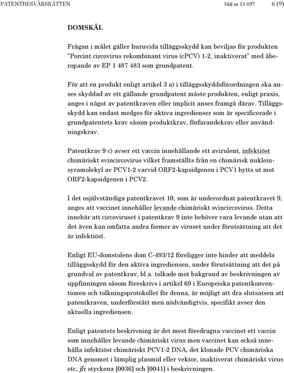 För att en produkt enligt artikel 3 a) i tilläggsskyddsförordningen ska anses skyddad av ett gällande grundpatent måste produkten, enligt praxis, anges i något av patentkraven eller implicit anses