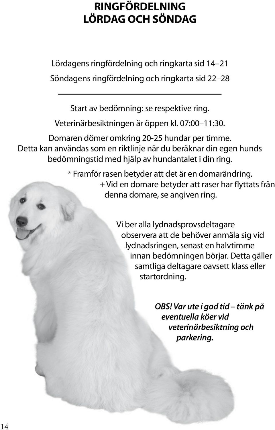 Detta kan användas som en riktlinje när du beräknar din egen hunds bedömningstid med hjälp av hundantalet i din ring. * Framför rasen betyder att det är en domarändring.