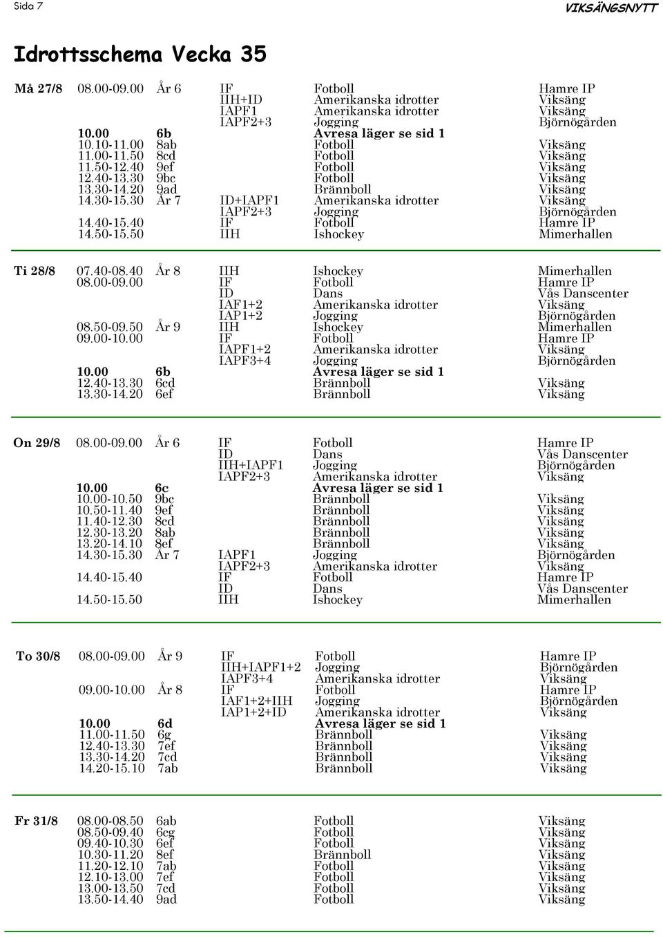 30 År 7 ID+IAPF1 Amerikanska idrotter Viksäng IAPF2+3 Jogging Björnögården 14.40-15.40 IF Fotboll Hamre IP 14.50-15.50 IIH Ishockey Mimerhallen Ti 28/8 07.40-08.40 År 8 IIH Ishockey Mimerhallen 08.