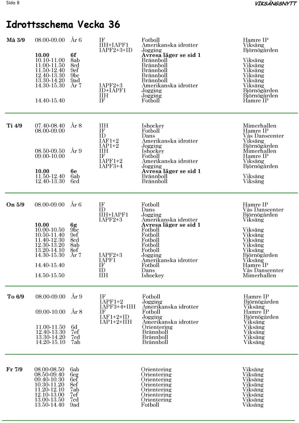 30 År 7 IAPF2+3 Amerikanska idrotter Viksäng ID+IAPF1 Jogging Björnögården IIH Jogging Björnögården 14.40-15.40 IF Fotboll Hamre IP Ti 4/9 07.40-08.40 År 8 IIH Ishockey Mimerhallen 08.00-09.