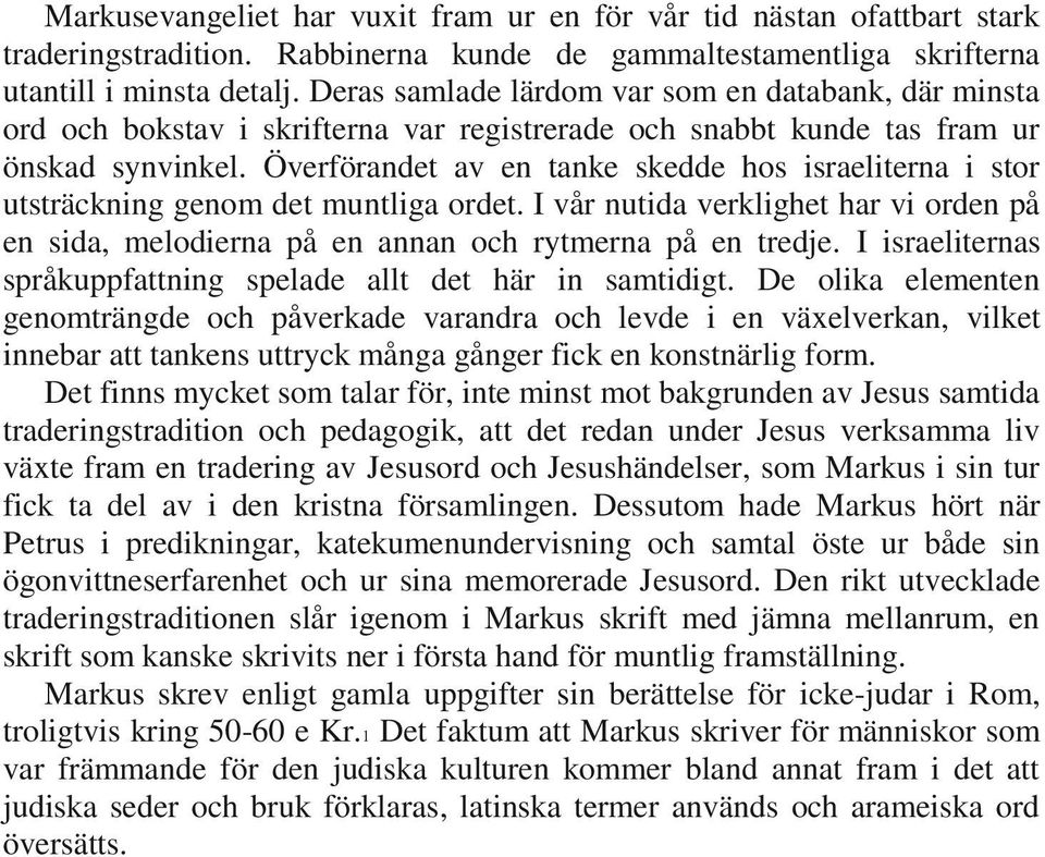 Överförandet av en tanke skedde hos israeliterna i stor utsträckning genom det muntliga ordet. I vår nutida verklighet har vi orden på en sida, melodierna på en annan och rytmerna på en tredje.