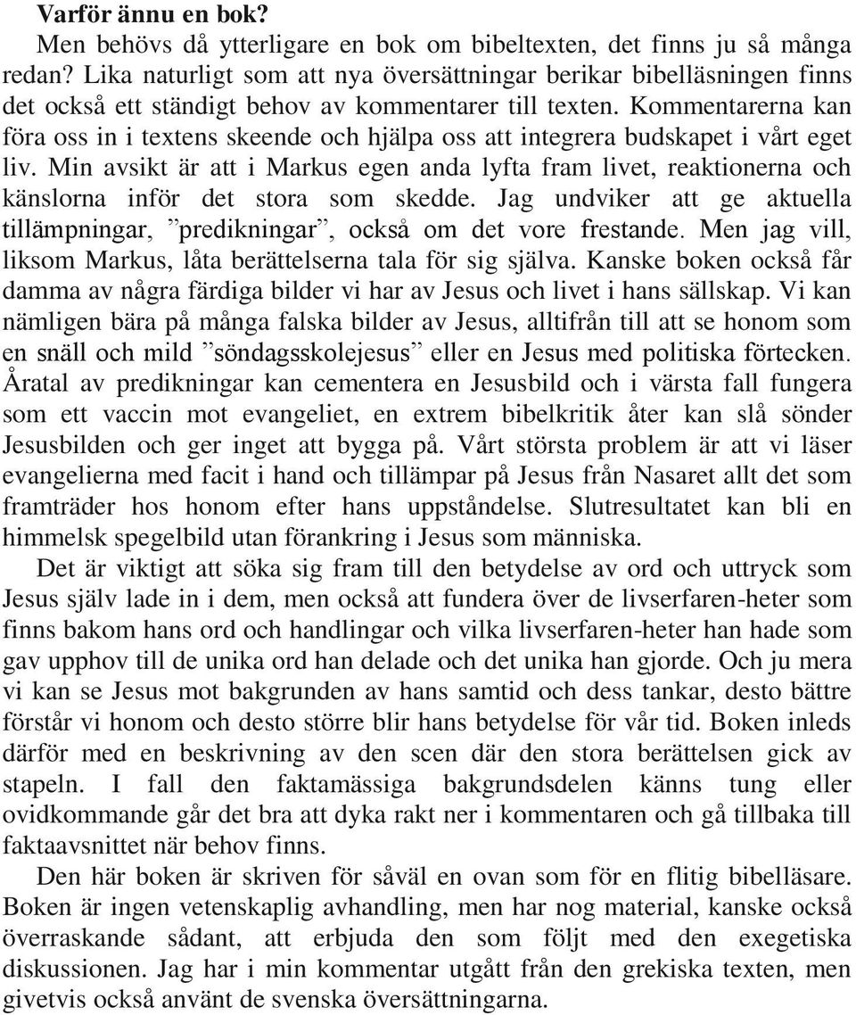 Kommentarerna kan föra oss in i textens skeende och hjälpa oss att integrera budskapet i vårt eget liv.