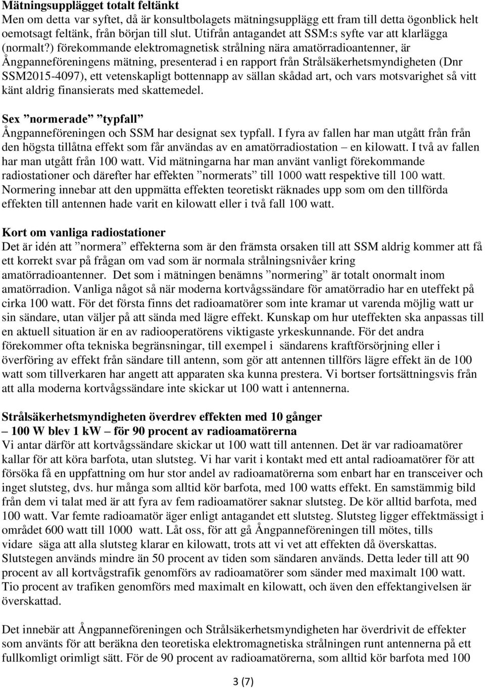 ) förekommande elektromagnetisk strålning nära amatörradioantenner, är Ångpanneföreningens mätning, presenterad i en rapport från Strålsäkerhetsmyndigheten (Dnr SSM2015-4097), ett vetenskapligt