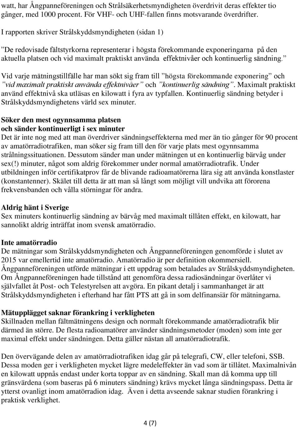 effektnivåer och kontinuerlig sändning. Vid varje mätningstillfälle har man sökt sig fram till högsta förekommande exponering och vid maximalt praktiskt använda effektnivåer och kontinuerlig sändning.